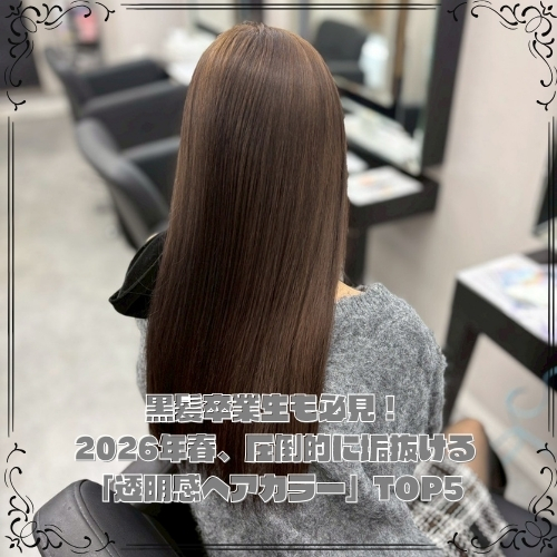 黒髪卒業生も必見!2026年春、圧倒的に垢抜ける「透明感ヘアカラー」TOP5